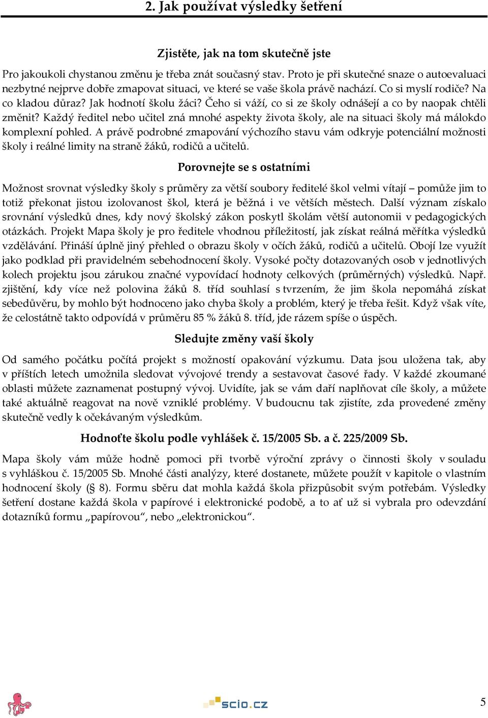 Čeho si váží, co si ze školy odnášejí a co by naopak chtěli změnit? Každý ředitel nebo učitel zná mnohé aspekty života školy, ale na situaci školy má málokdo komplexní pohled.