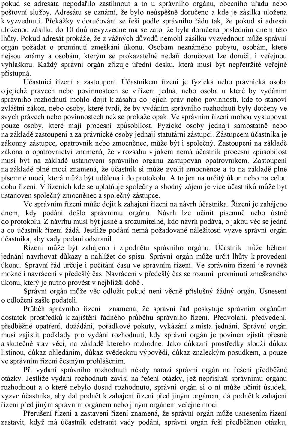 Pokud adresát prokáže, že z vážných důvodů nemohl zásilku vyzvednout může správní orgán požádat o prominutí zmeškání úkonu.