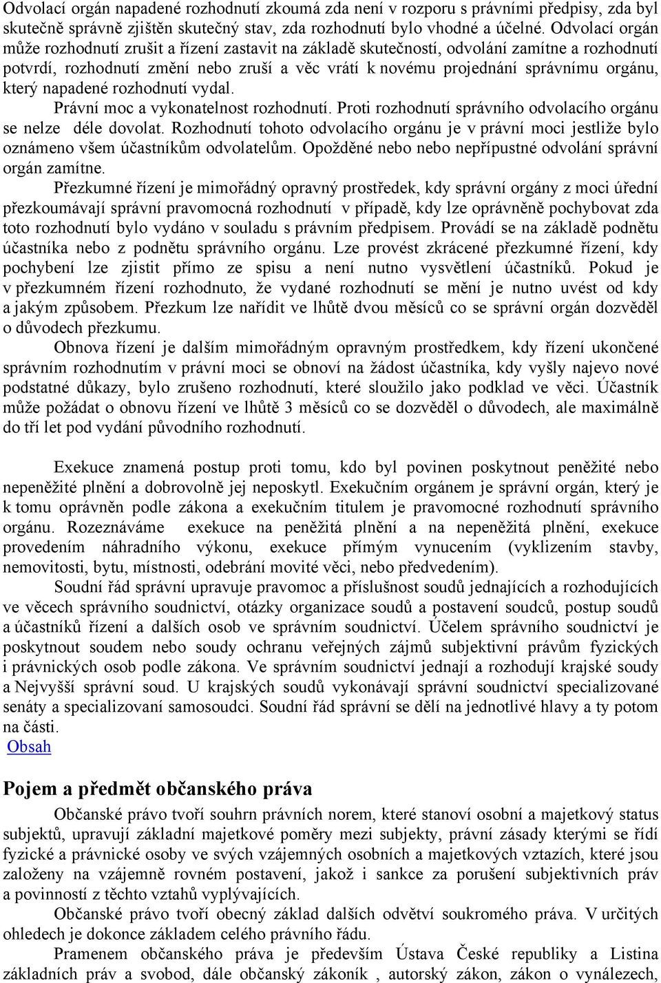 který napadené rozhodnutí vydal. Právní moc a vykonatelnost rozhodnutí. Proti rozhodnutí správního odvolacího orgánu se nelze déle dovolat.