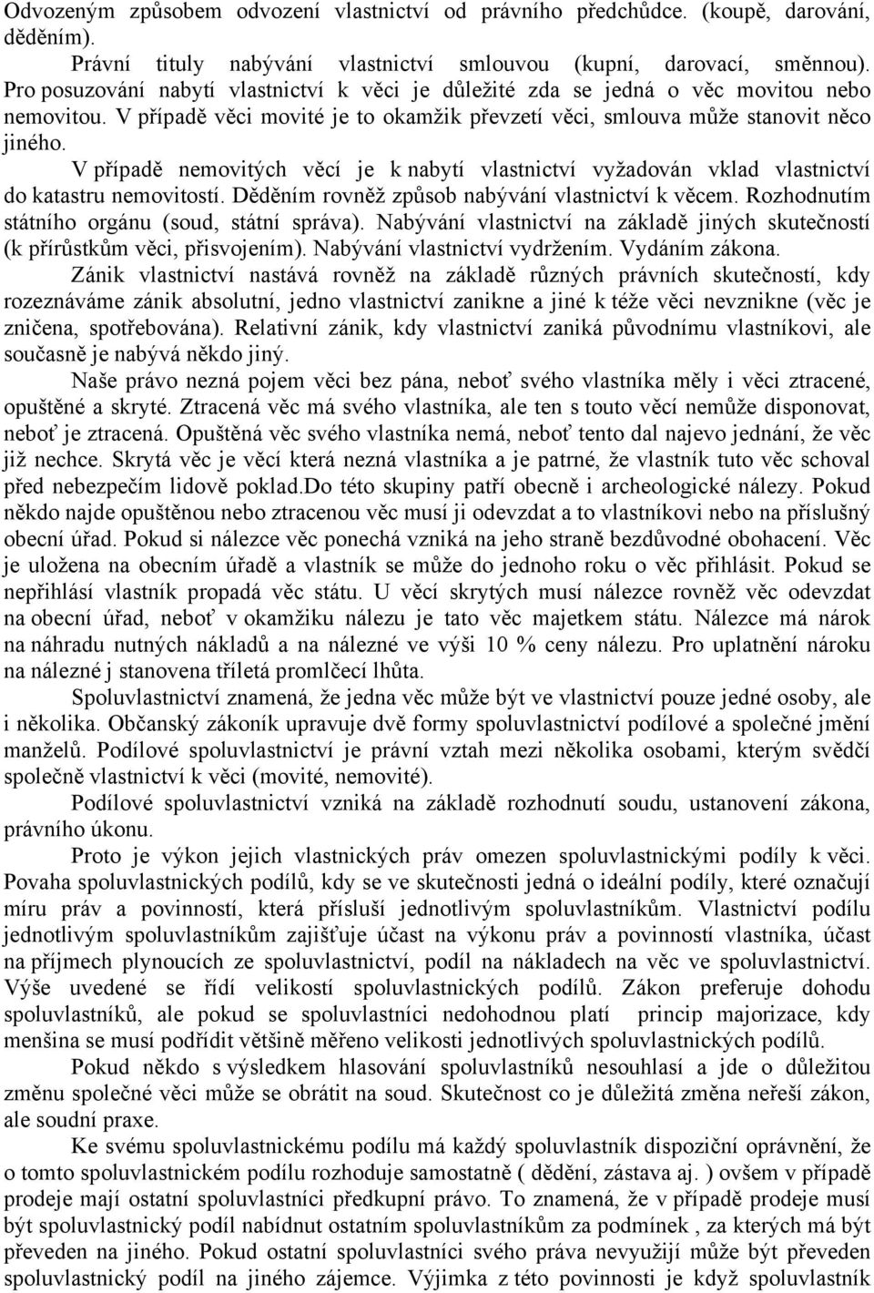 V případě nemovitých věcí je k nabytí vlastnictví vyžadován vklad vlastnictví do katastru nemovitostí. Děděním rovněž způsob nabývání vlastnictví k věcem.