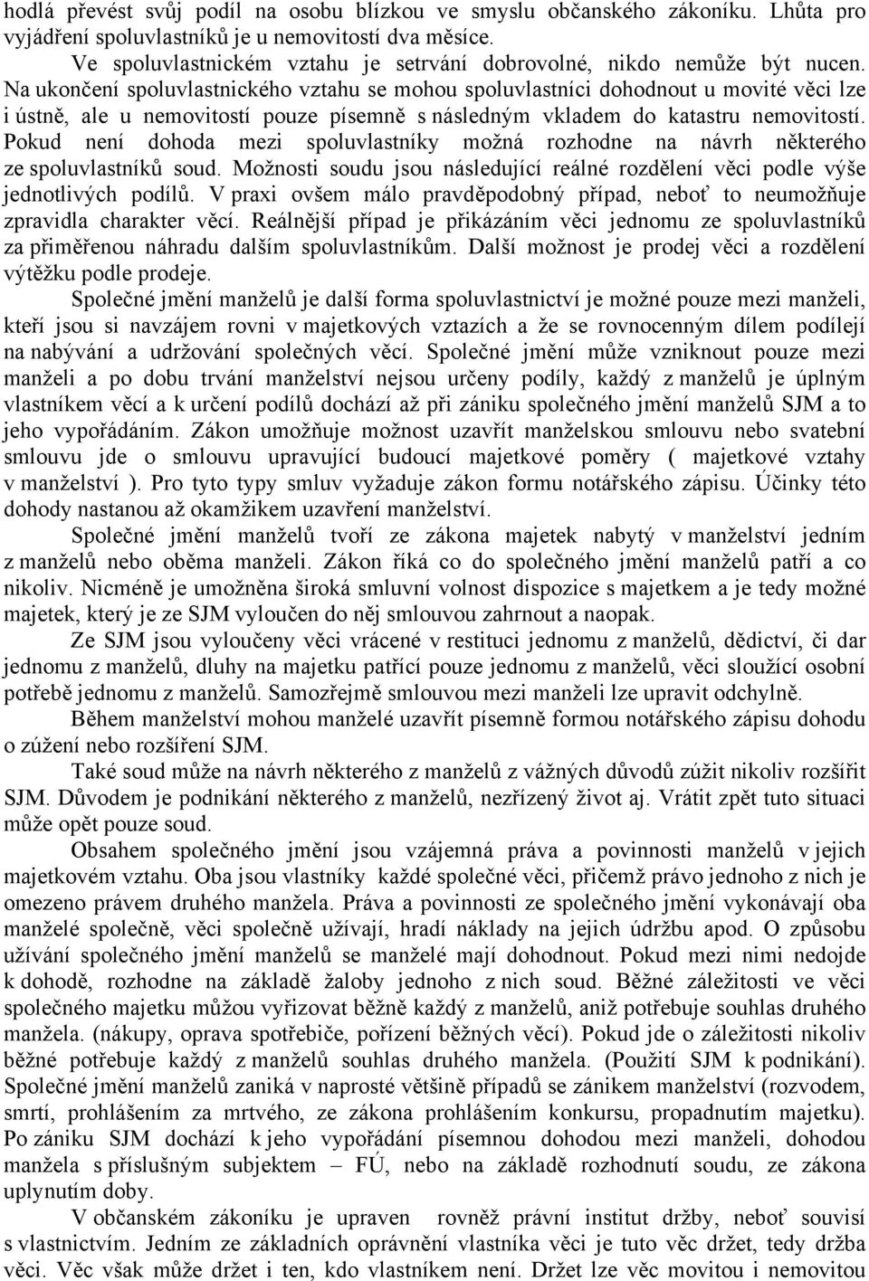 Na ukončení spoluvlastnického vztahu se mohou spoluvlastníci dohodnout u movité věci lze i ústně, ale u nemovitostí pouze písemně s následným vkladem do katastru nemovitostí.