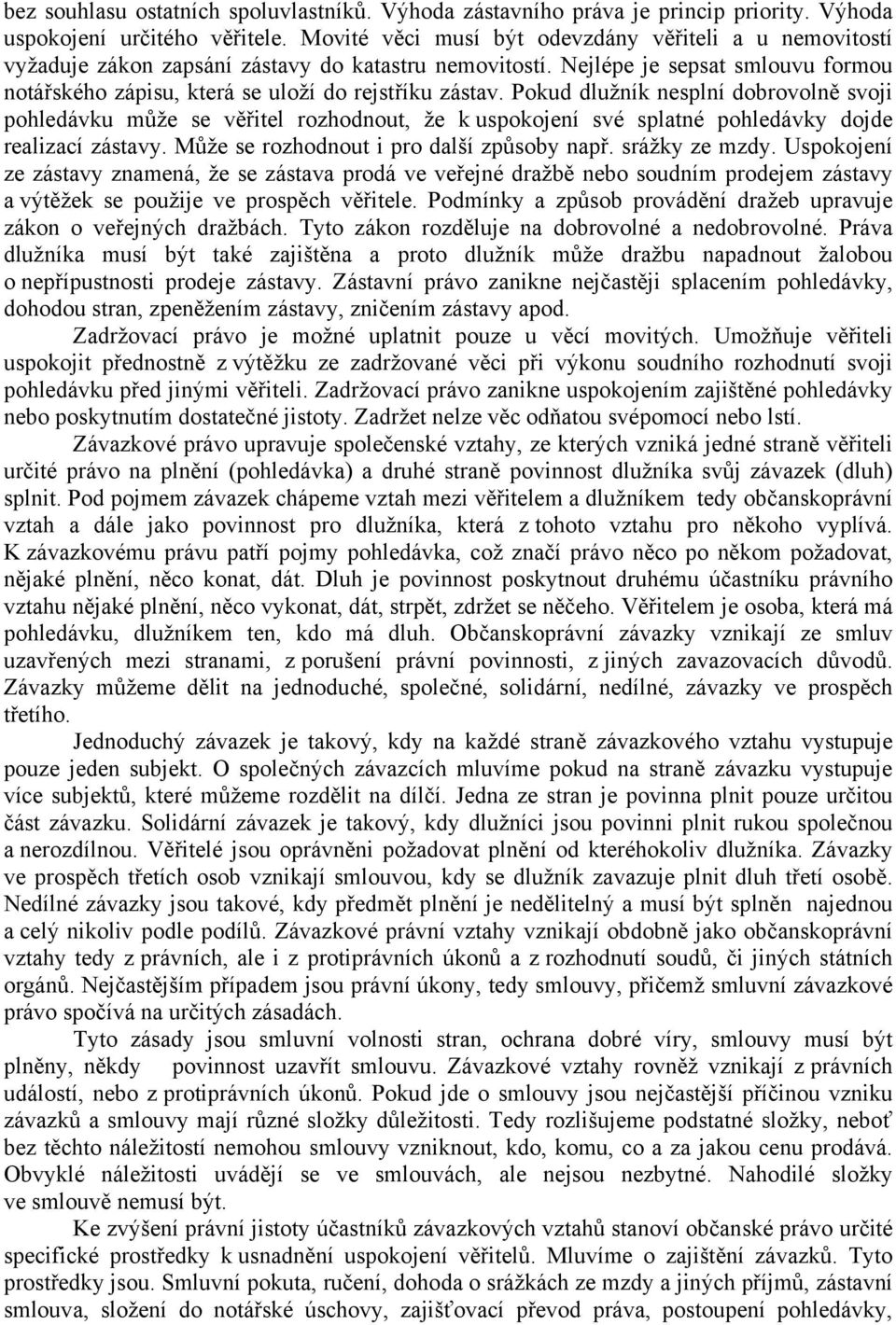 Pokud dlužník nesplní dobrovolně svoji pohledávku může se věřitel rozhodnout, že k uspokojení své splatné pohledávky dojde realizací zástavy. Může se rozhodnout i pro další způsoby např.