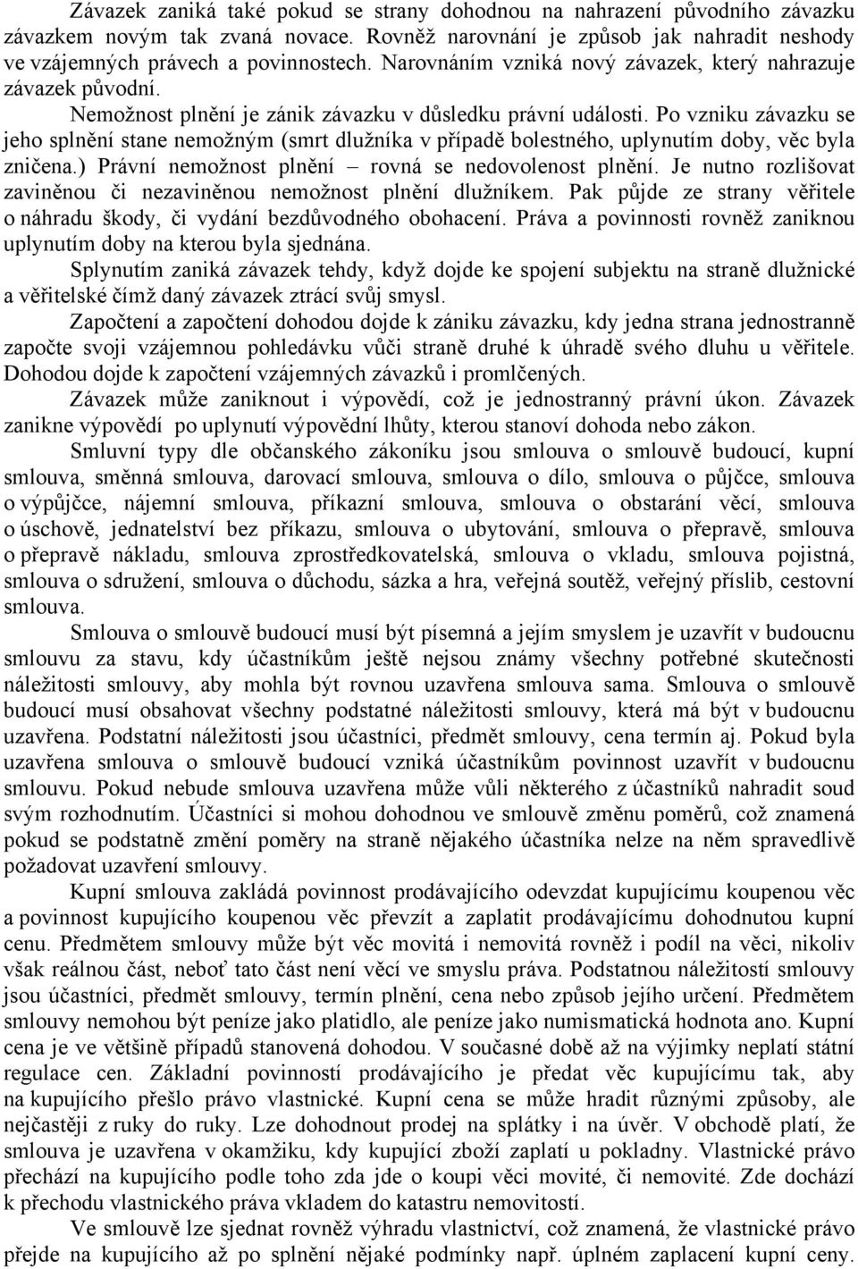 Po vzniku závazku se jeho splnění stane nemožným (smrt dlužníka v případě bolestného, uplynutím doby, věc byla zničena.) Právní nemožnost plnění rovná se nedovolenost plnění.