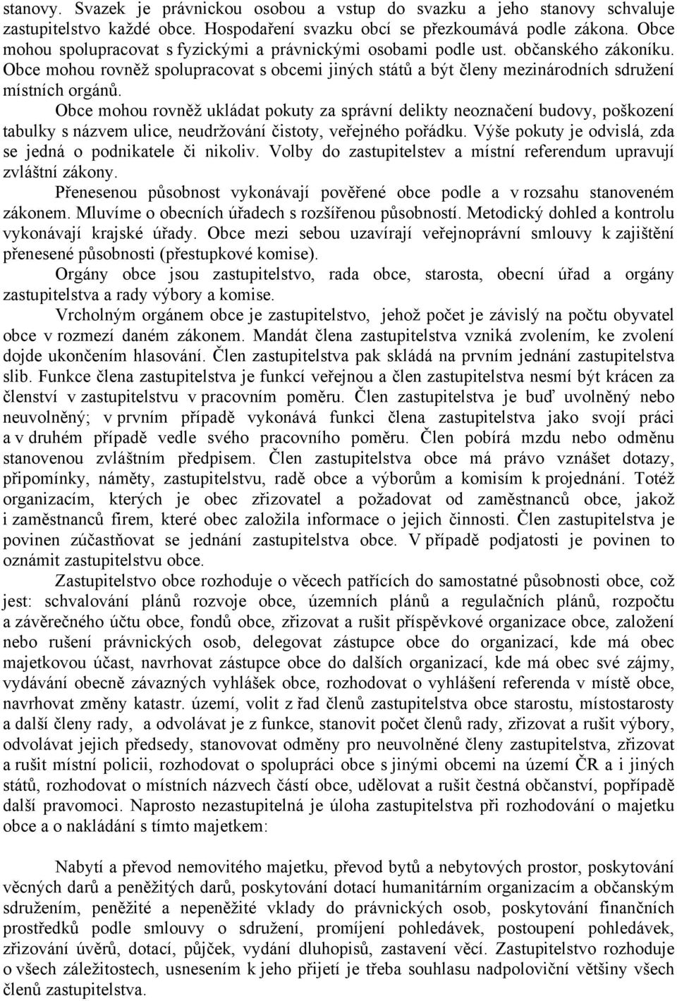 Obce mohou rovněž ukládat pokuty za správní delikty neoznačení budovy, poškození tabulky s názvem ulice, neudržování čistoty, veřejného pořádku.