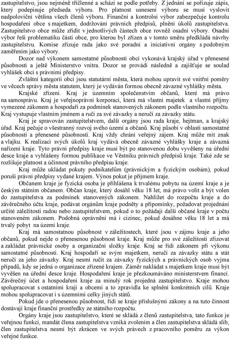 Finanční a kontrolní výbor zabezpečuje kontrolu hospodaření obce s majetkem, dodržování právních předpisů, plnění úkolů zastupitelstva.