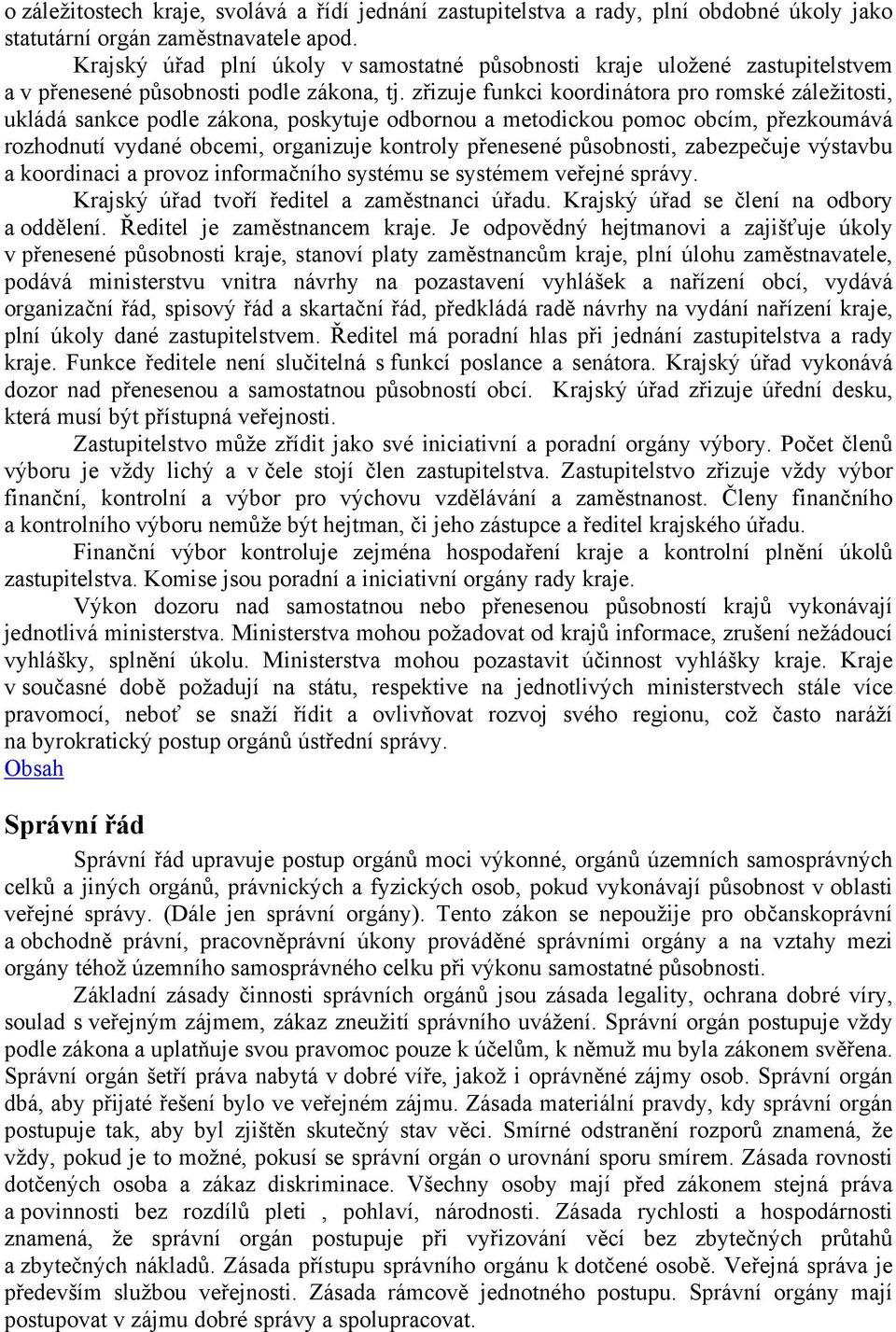 zřizuje funkci koordinátora pro romské záležitosti, ukládá sankce podle zákona, poskytuje odbornou a metodickou pomoc obcím, přezkoumává rozhodnutí vydané obcemi, organizuje kontroly přenesené