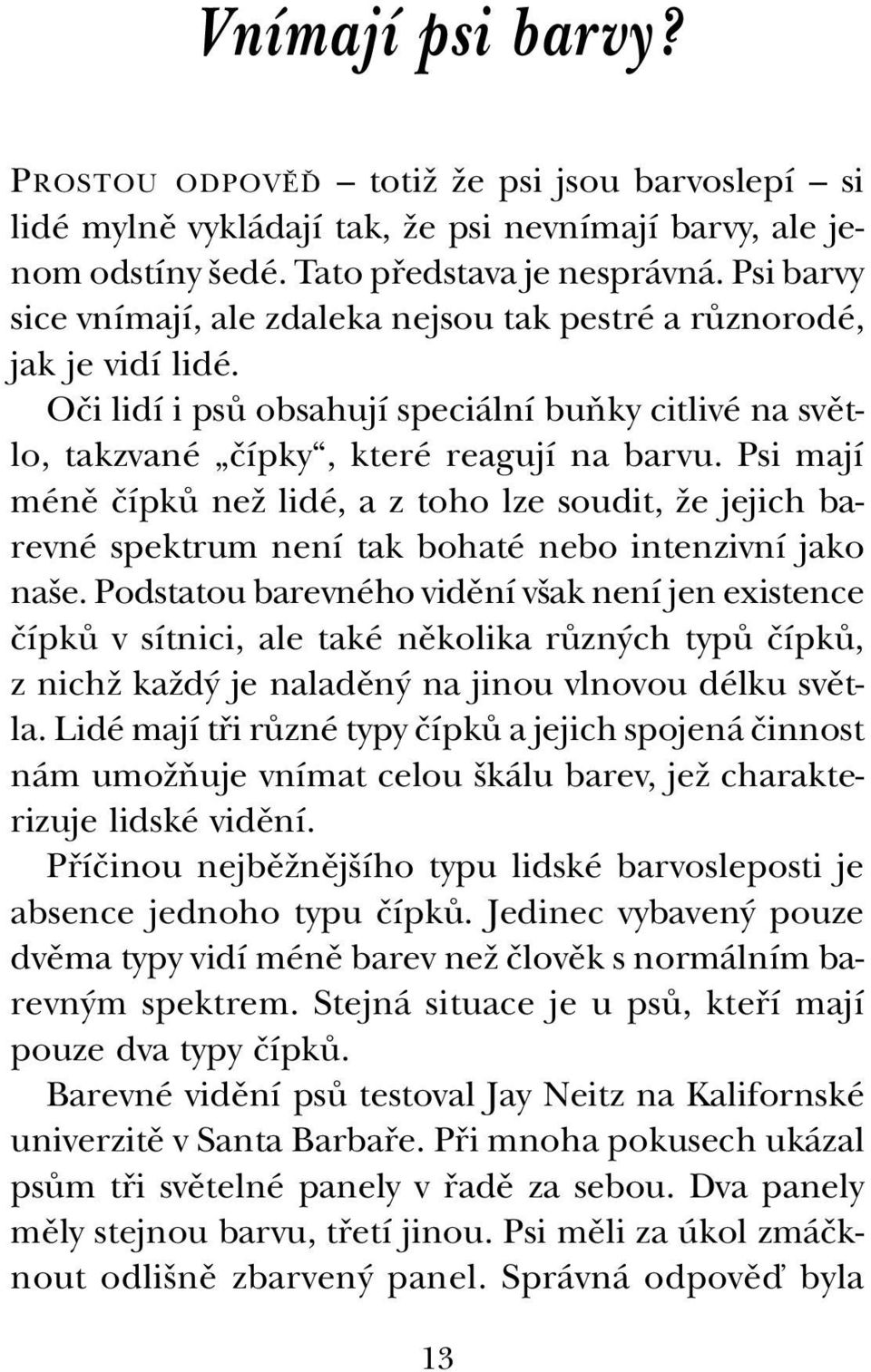 Psi mají ménû ãípkû neï lidé, a z toho lze soudit, Ïe jejich barevné spektrum není tak bohaté nebo intenzivní jako na e.