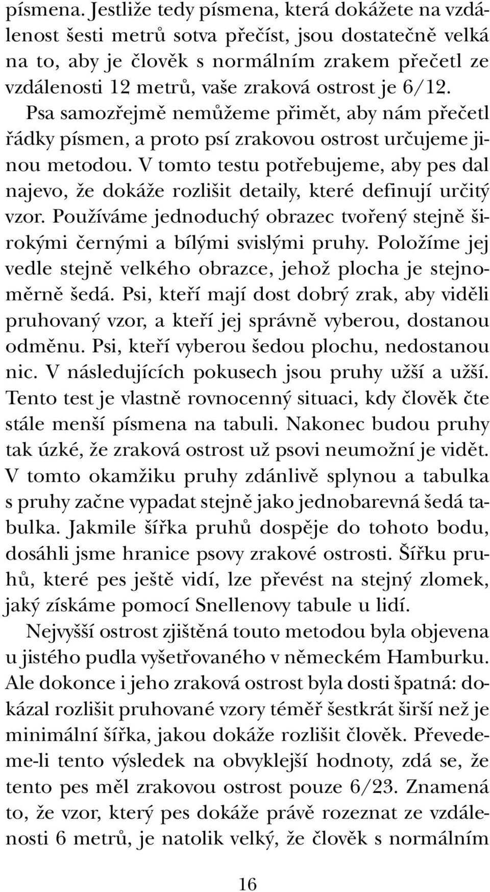 6/12. Psa samozfiejmû nemûïeme pfiimût, aby nám pfieãetl fiádky písmen, a proto psí zrakovou ostrost urãujeme jinou metodou.