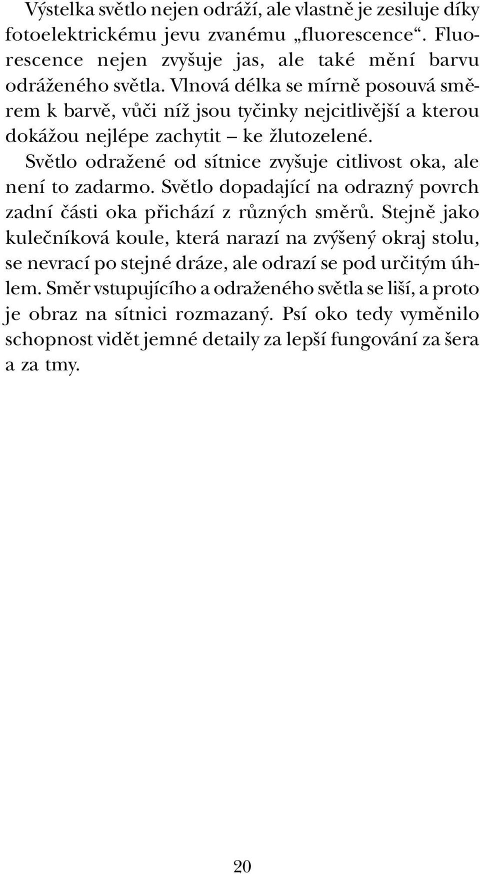 Svûtlo odraïené od sítnice zvy uje citlivost oka, ale není to zadarmo. Svûtlo dopadající na odrazn povrch zadní ãásti oka pfiichází z rûzn ch smûrû.