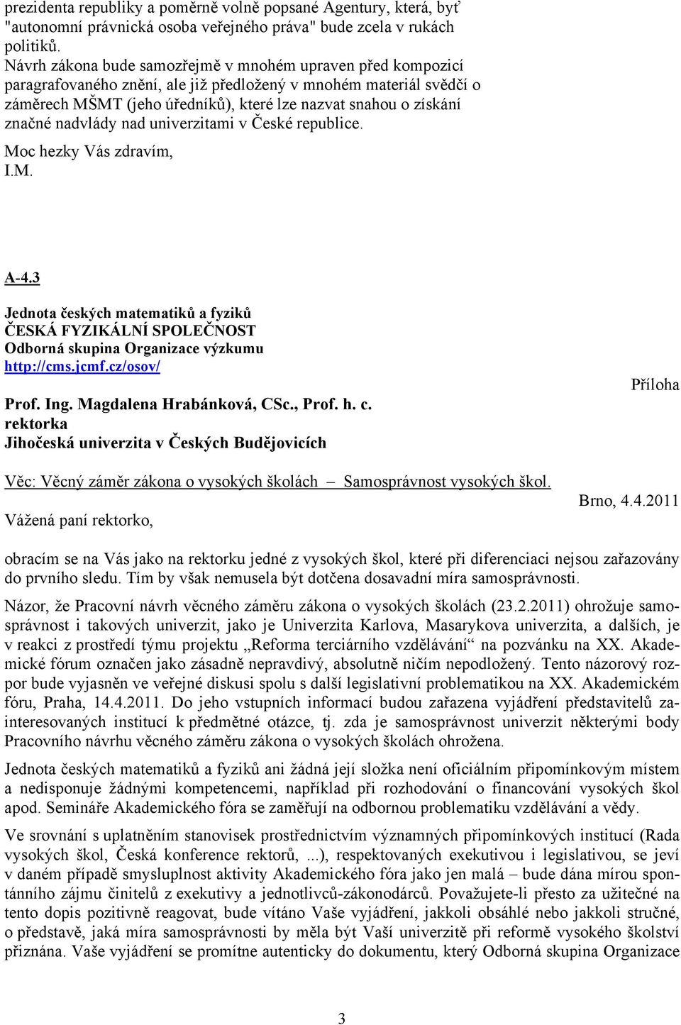 značné nadvlády nad univerzitami v České republice. Moc hezky Vás zdravím, I.M. A-4.3 Jednota českých matematiků a fyziků ČESKÁ FYZIKÁLNÍ SPOLEČNOST Odborná skupina Organizace výzkumu http://cms.jcmf.