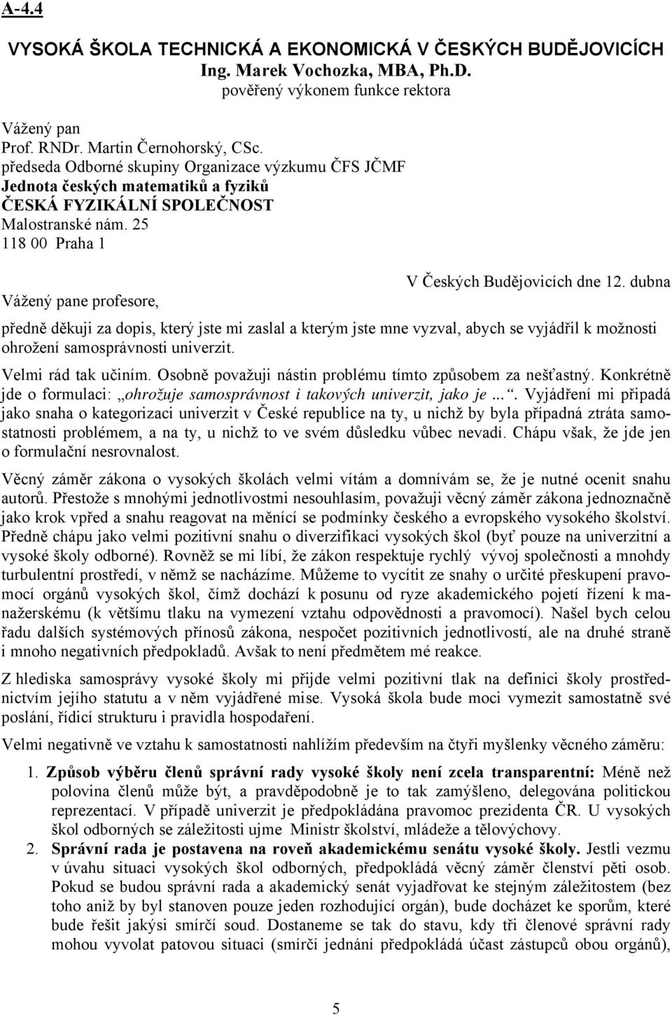 dubna Vážený pane profesore, předně děkuji za dopis, který jste mi zaslal a kterým jste mne vyzval, abych se vyjádřil k možnosti ohrožení samosprávnosti univerzit. Velmi rád tak učiním.