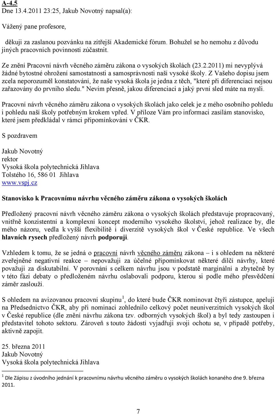 .2.2011) mi nevyplývá žádné bytostné ohrožení samostatnosti a samosprávnosti naší vysoké školy.