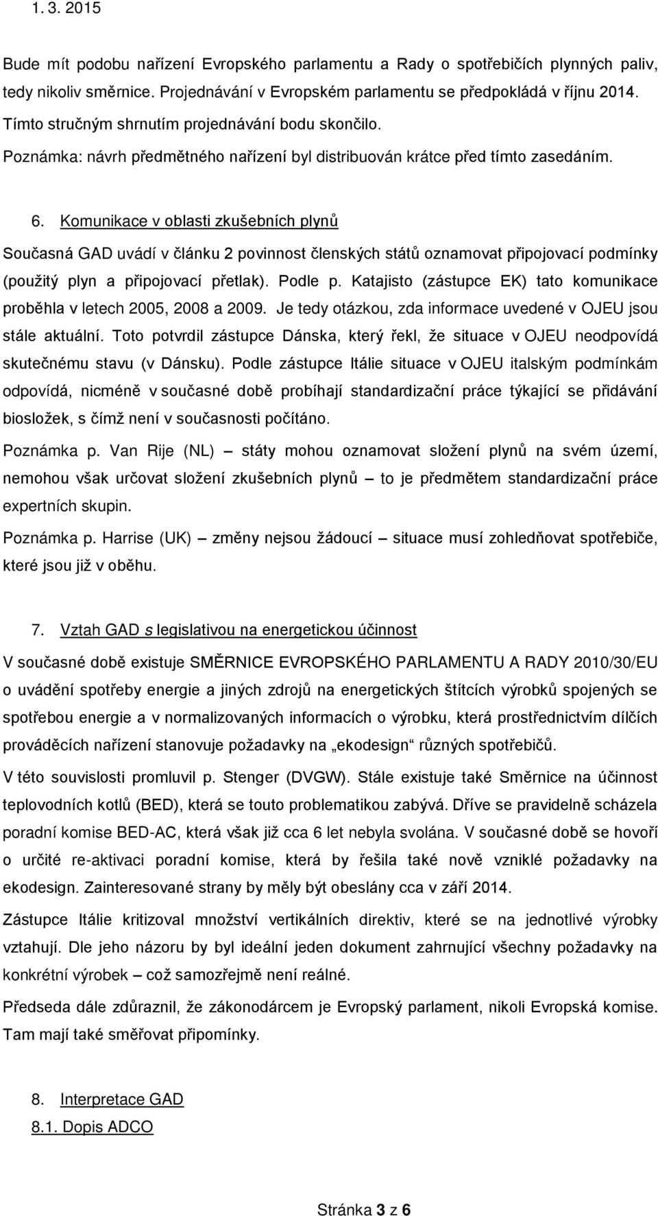 Komunikace v oblasti zkušebních plynů Současná GAD uvádí v článku 2 povinnost členských států oznamovat p ipojovací podmínky Ěpoužitý plyn a p ipojovací p etlakě. Podle p.