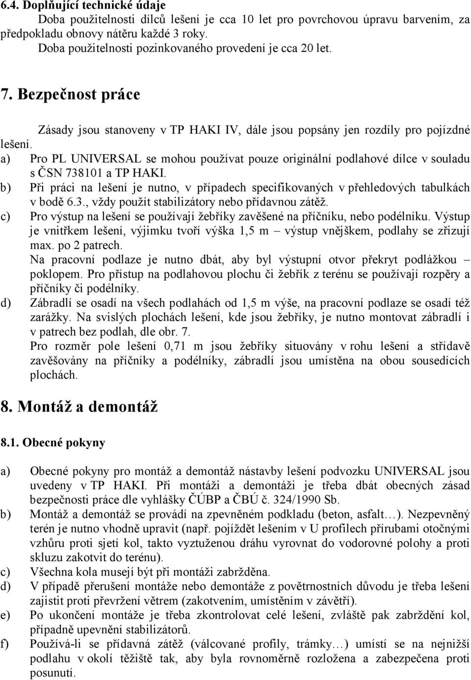 a) Pro PL UNIVERSAL se mohou používat pouze originální podlahové dílce v souladu s ČSN 738101 a TP HAKI. b) Při práci na lešení je nutno, v případech specifikovaných v přehledových tabulkách v bodě 6.