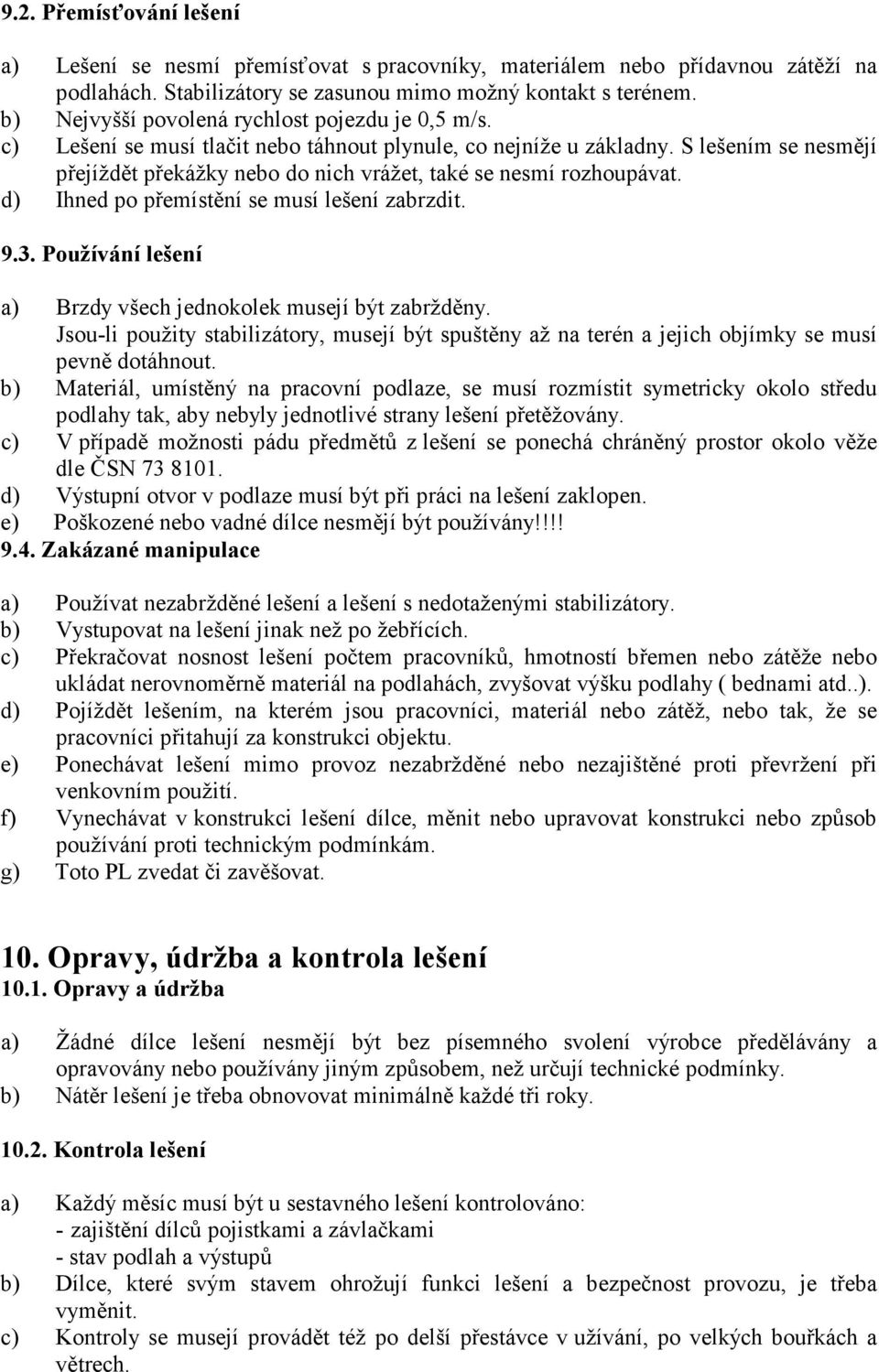 S lešením se nesmějí přejíždět překážky nebo do nich vrážet, také se nesmí rozhoupávat. d) Ihned po přemístění se musí lešení zabrzdit. 9.3.