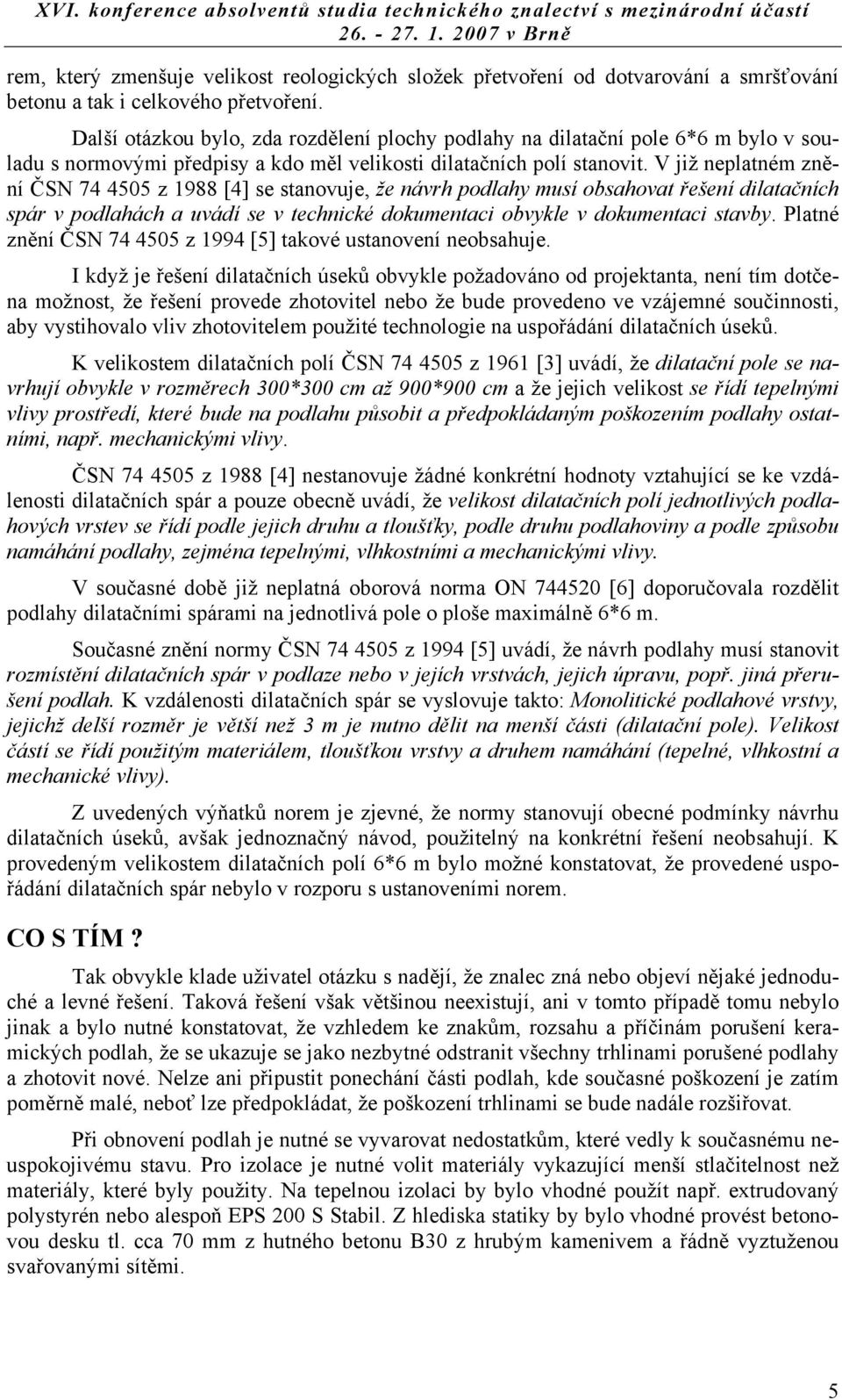 V již neplatném znění ČSN 74 4505 z 1988 [4] se stanovuje, že návrh podlahy musí obsahovat řešení dilatačních spár v podlahách a uvádí se v technické dokumentaci obvykle v dokumentaci stavby.