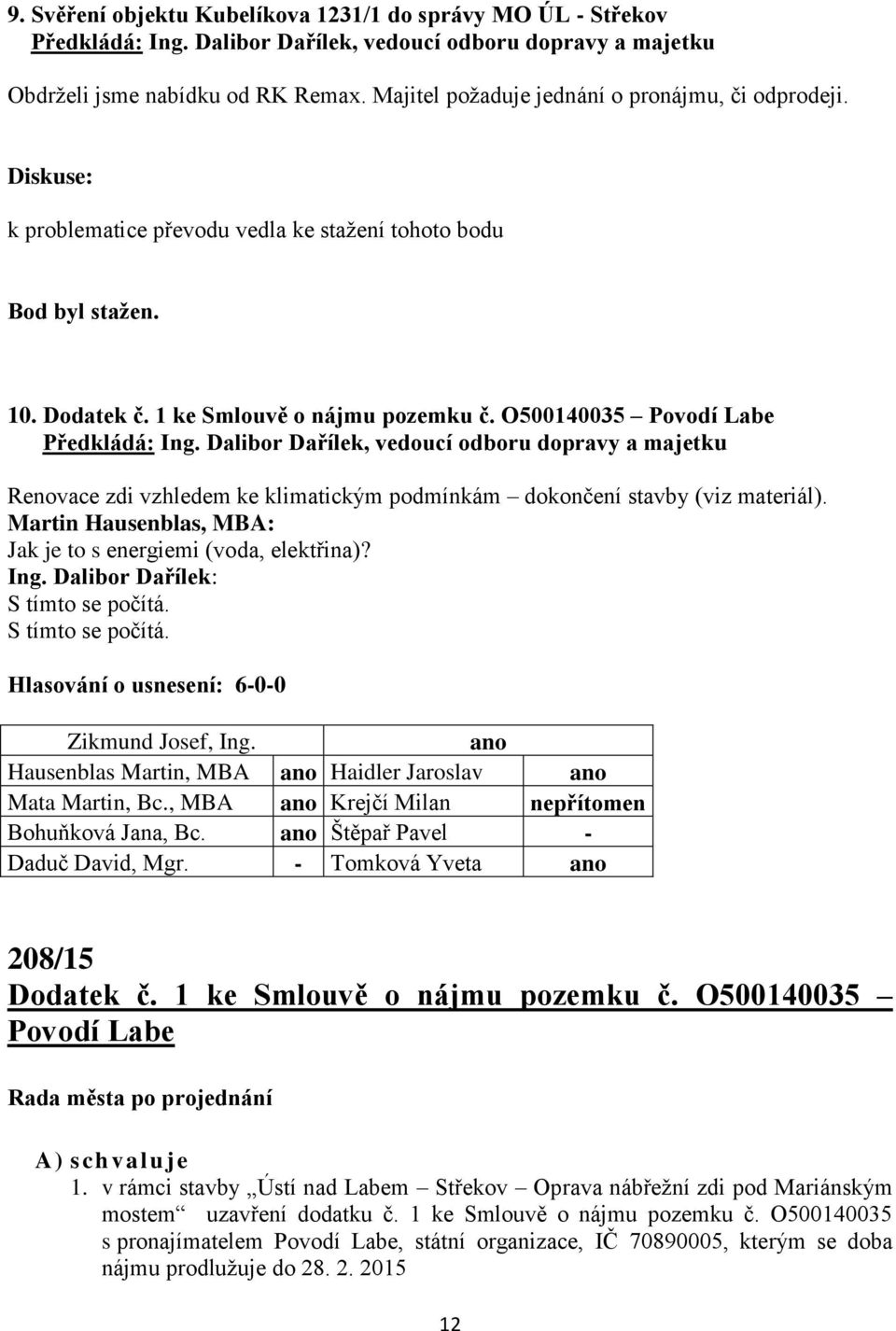 O500140035 Povodí Labe Předkládá: Ing. Dalibor Dařílek, vedoucí odboru dopravy a majetku Renovace zdi vzhledem ke klimatickým podmínkám dokončení stavby (viz materiál).