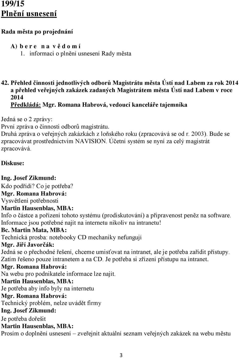 Romana Habrová, vedoucí kanceláře tajemníka Jedná se o 2 zprávy: První zpráva o činnosti odborů magistrátu. Druhá zpráva o veřejných zakázkách z loňského roku (zpracovává se od r. 2003).