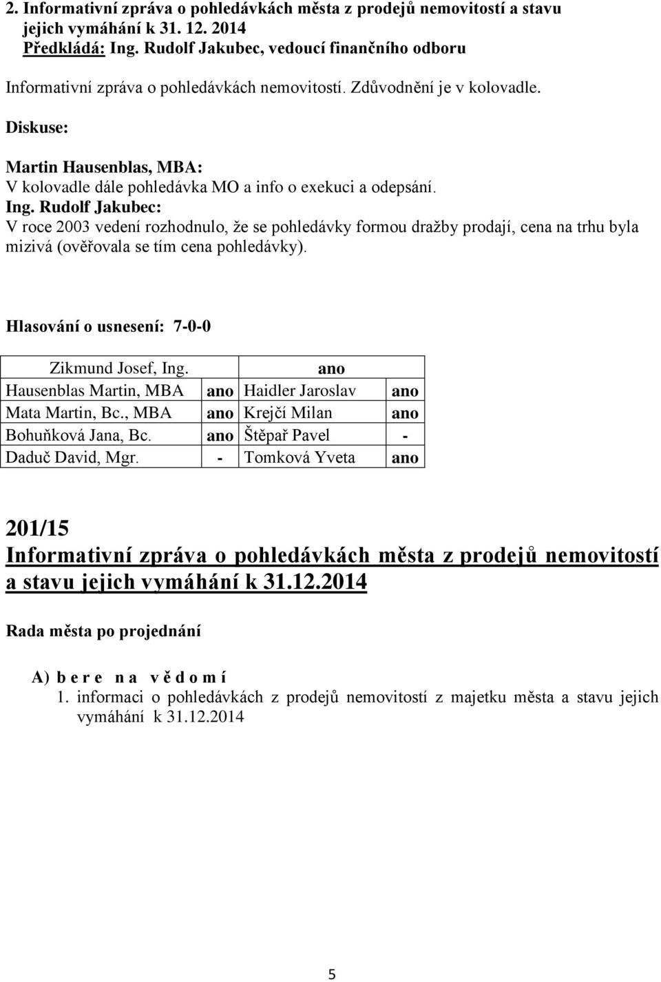 Diskuse: Martin Hausenblas, MBA: V kolovadle dále pohledávka MO a info o exekuci a odepsání. Ing.