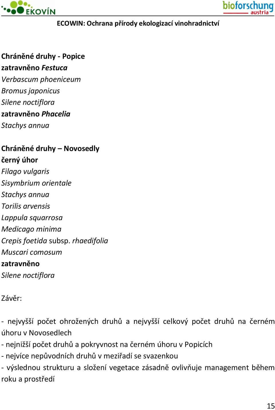 rhaedifolia Muscari comosum zatravněno Silene noctiflora Závěr: - nejvyšší počet ohrožených druhů a nejvyšší celkový počet druhů na černém úhoru v Novosedlech -