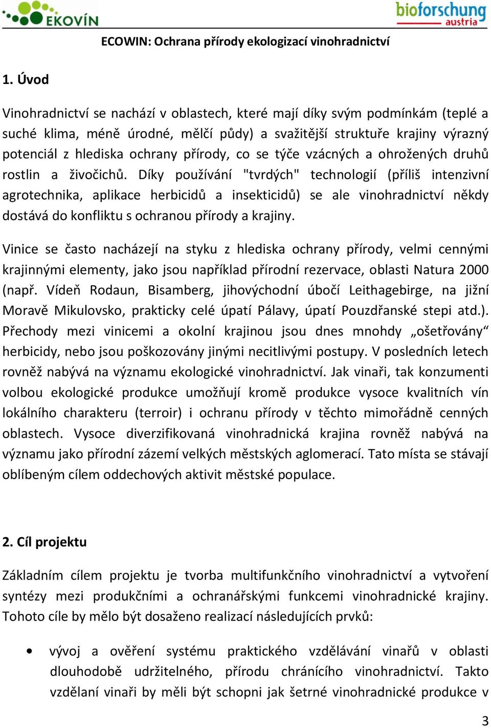 Díky používání "tvrdých" technologií (příliš intenzivní agrotechnika, aplikace herbicidů a insekticidů) se ale vinohradnictví někdy dostává do konfliktu s ochranou přírody a krajiny.