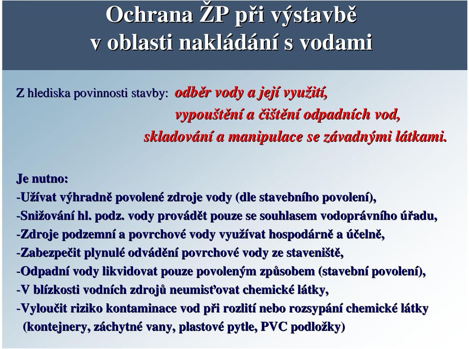 . vody provádět t pouze se souhlasem vodoprávn vního úřadu, -Zdroje podzemní a povrchové vody využívat vat hospodárn rně a účelně, -Zabezpečit plynulé odvádění povrchové vody ze staveniště,