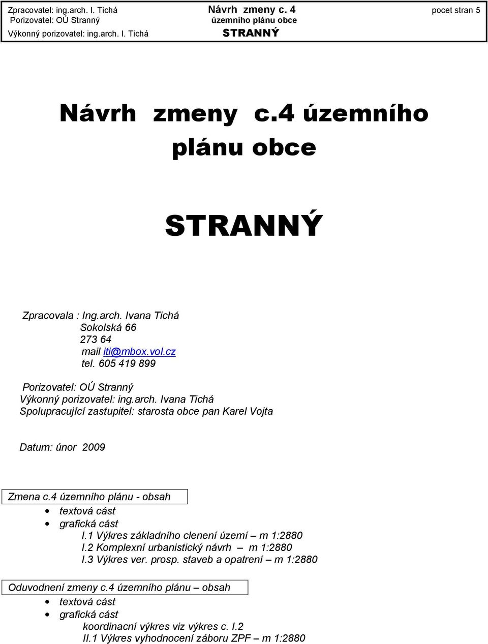 4 územního plánu - obsah textová cást grafická cást I.1 Výkres základního clenení území m 1:2880 I.2 Komplexní urbanistický návrh m 1:2880 I.