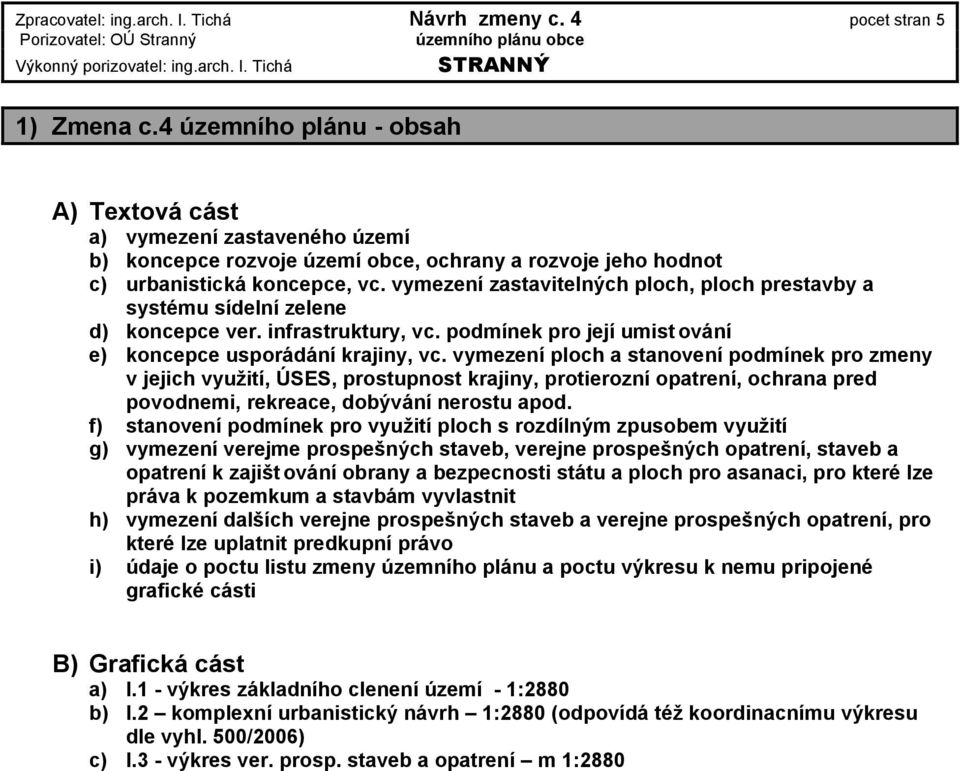 vymezení ploch a stanovení podmínek pro zmeny v jejich využití, ÚSES, prostupnost krajiny, protierozní opatrení, ochrana pred povodnemi, rekreace, dobývání nerostu apod.