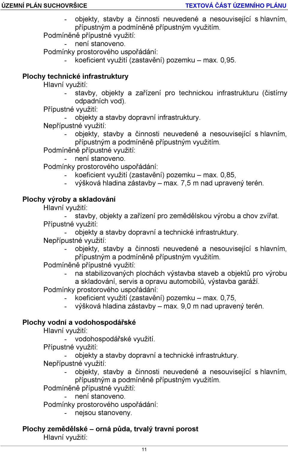 přípustným a podmíněně přípustným využitím. - není stanoveno. - koeficient využití (zastavění) pozemku max. 0,85, - výšková hladina zástavby max. 7,5 m nad upravený terén.