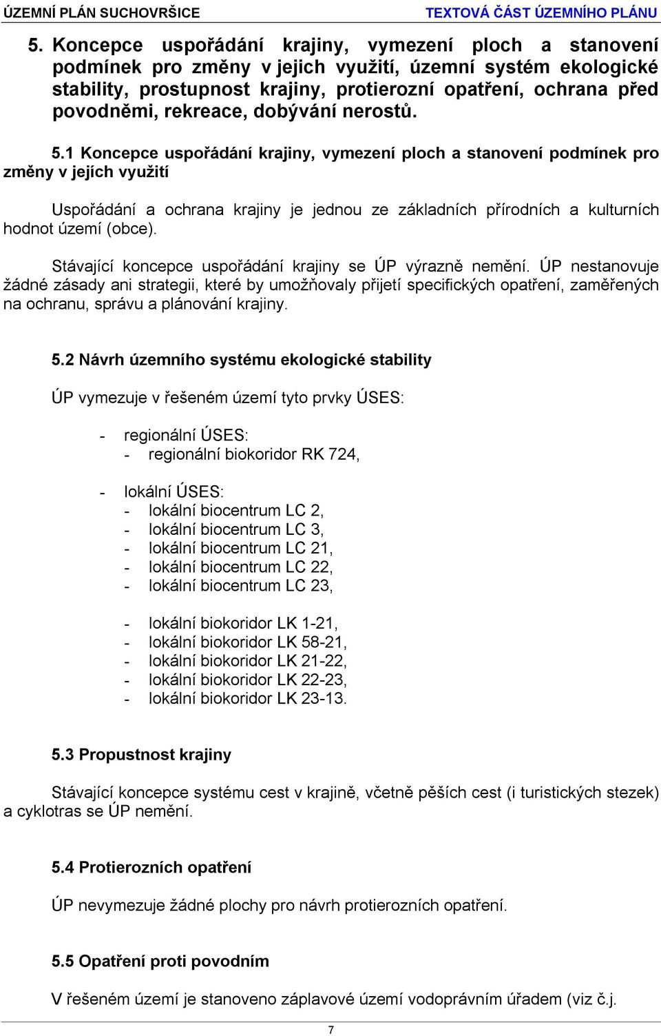 1 Koncepce uspořádání krajiny, vymezení ploch a stanovení podmínek pro změny v jejích využití Uspořádání a ochrana krajiny je jednou ze základních přírodních a kulturních hodnot území (obce).