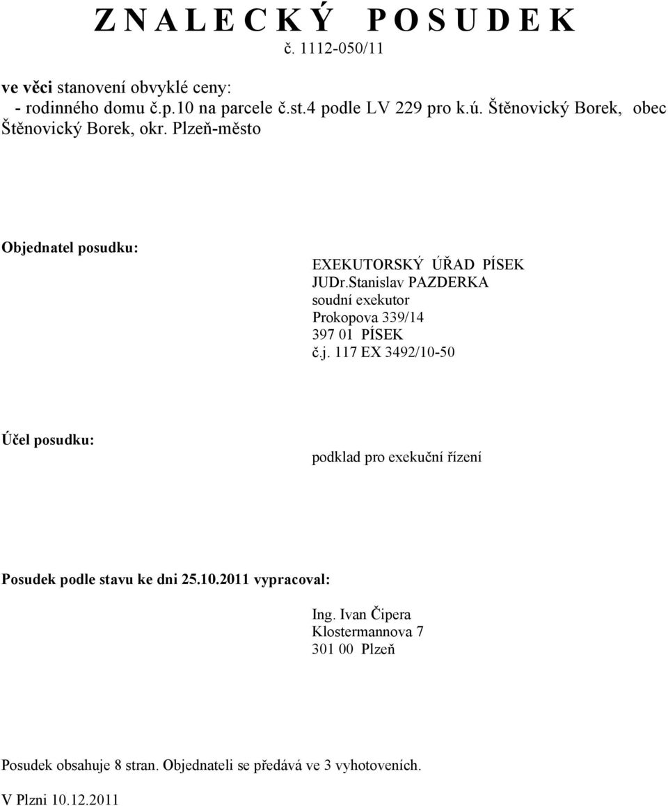 Stanislav PAZDERKA soudní exekutor Prokopova 339/14 397 01 PÍSEK č.j.