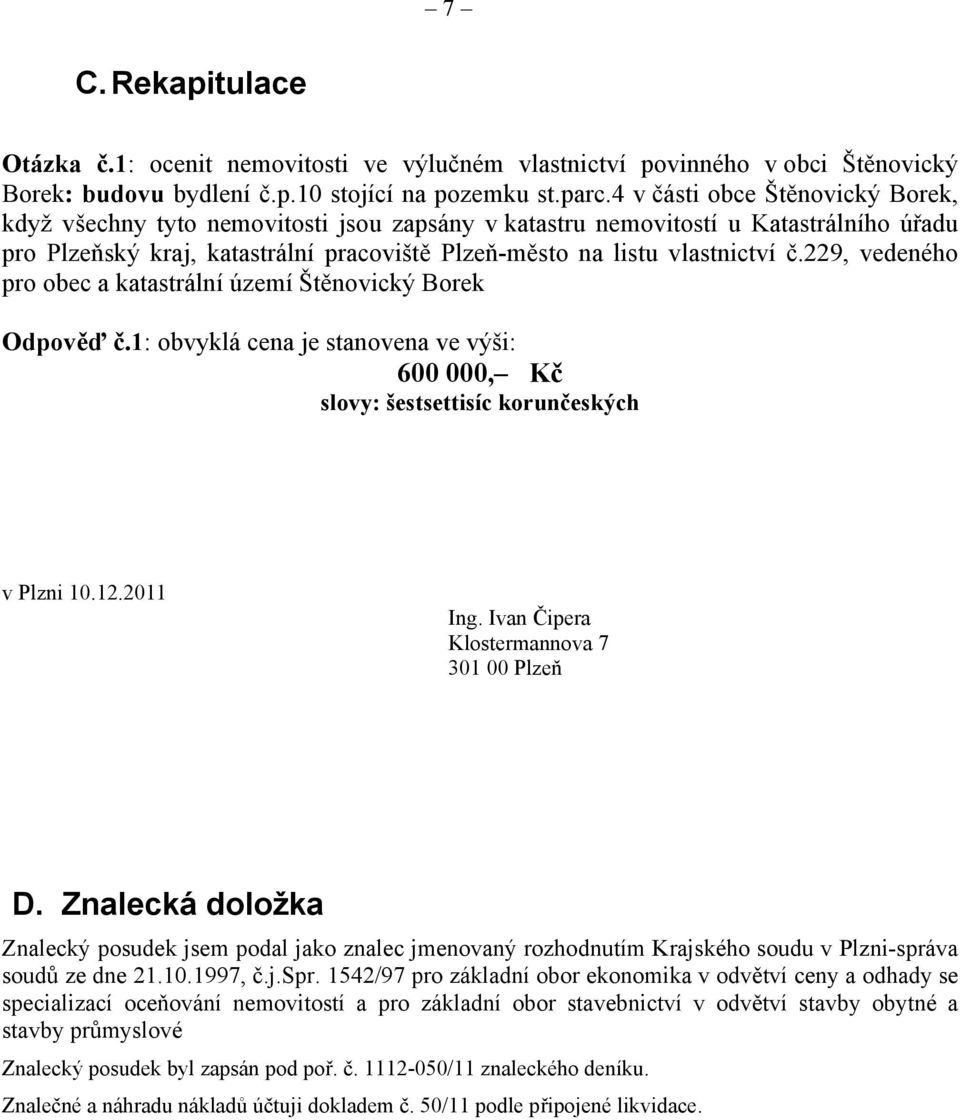 229, vedeného pro obec a katastrální území Štěnovický Borek Odpověď č.1: obvyklá cena je stanovena ve výši: 600 000, Kč slovy: šestsettisíc korunčeských v Plzni 10.12.2011 Ing.