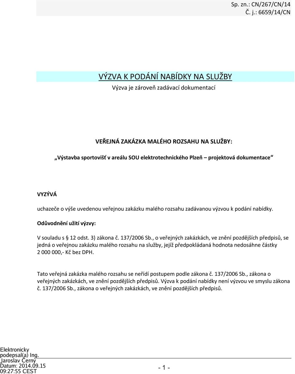 dokumentace VYZÝVÁ uchazeče o výše uvedenou veřejnou zakázku malého rozsahu zadávanou výzvou k podání nabídky. Odůvodnění užití výzvy: V souladu s 12 odst. 3) zákona č. 137/2006 Sb.