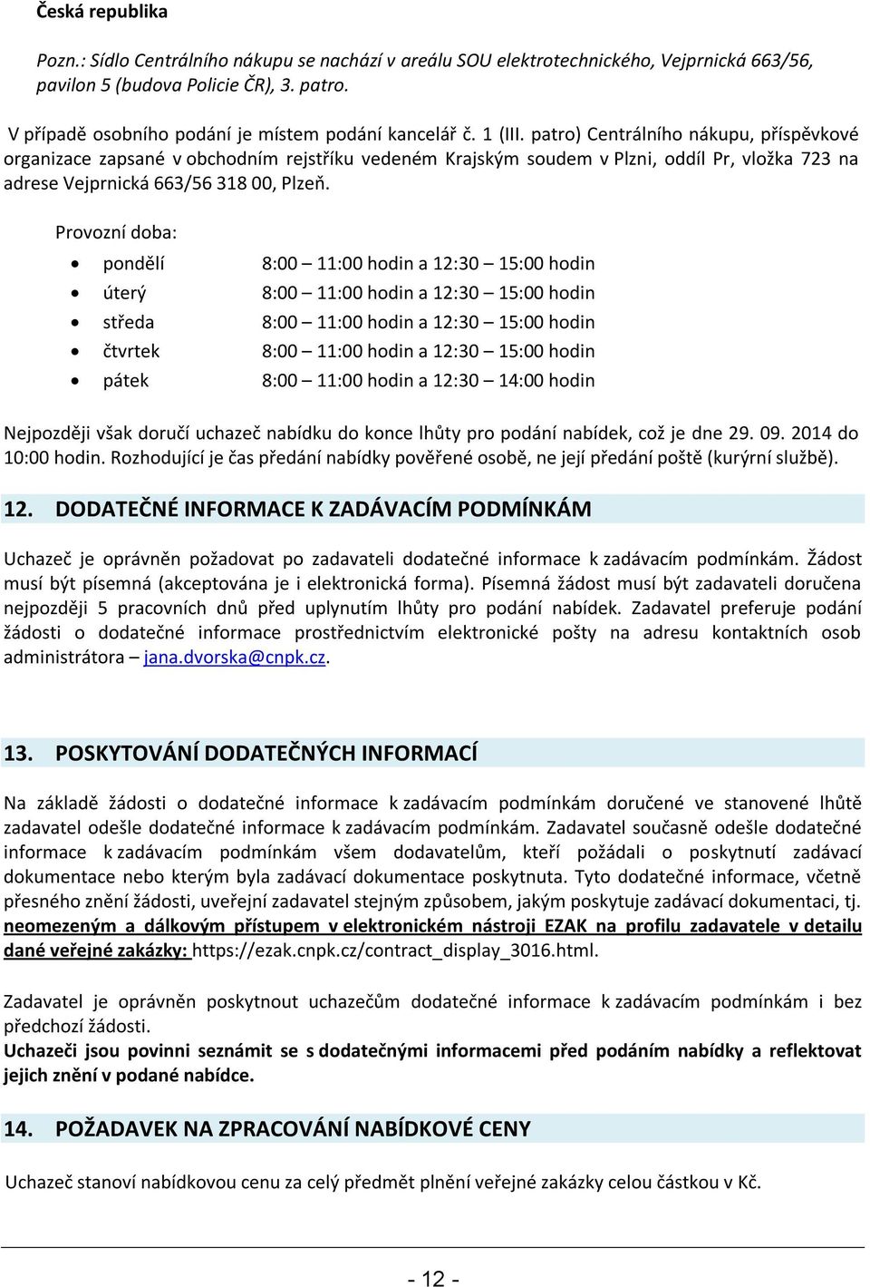 patro) Centrálního nákupu, příspěvkové organizace zapsané v obchodním rejstříku vedeném Krajským soudem v Plzni, oddíl Pr, vložka 723 na adrese Vejprnická 663/56 318 00, Plzeň.