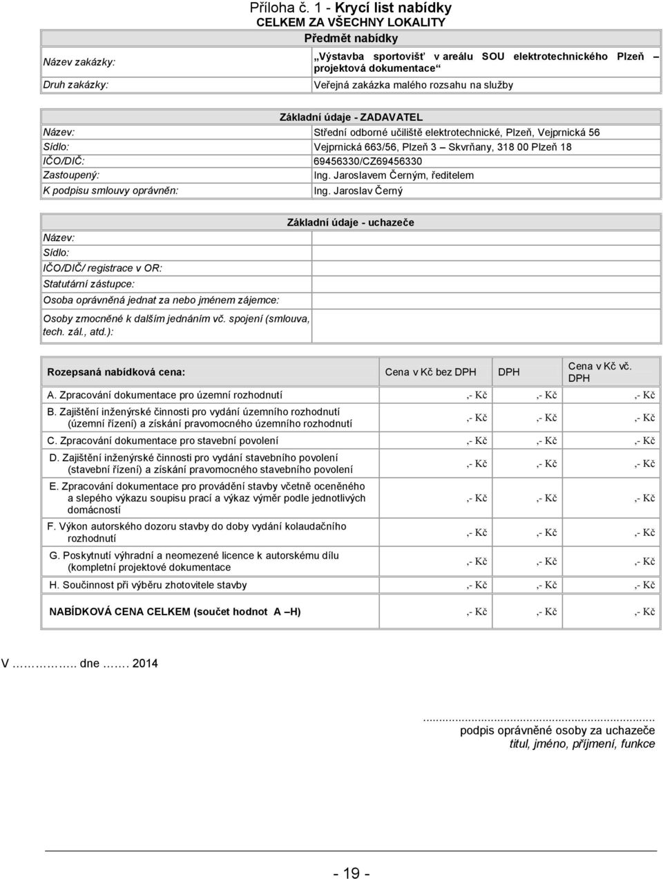 údaje - ZADAVATEL Název: Střední odborné učiliště elektrotechnické, Plzeň, Vejprnická 56 Sídlo: Vejprnická 663/56, Plzeň 3 Skvrňany, 318 00 Plzeň 18 IČO/DIČ: 69456330/CZ69456330 Zastoupený: Ing.