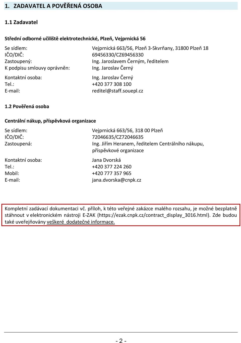Jaroslavem Černým, ředitelem K podpisu smlouvy oprávněn: Ing. Jaroslav Černý Kontaktní osoba: Ing. Jaroslav Černý Tel.: +420 377 308 100 E-mail: reditel@staff.souepl.cz 1.