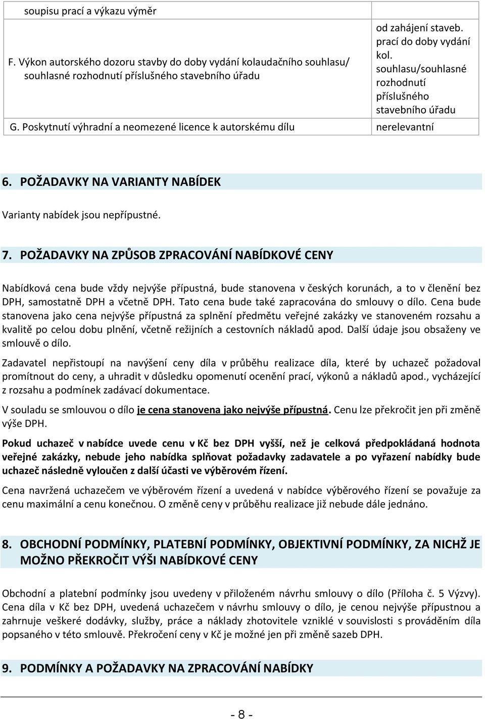 7. POŽADAVKY NA ZPŮSOB ZPRACOVÁNÍ NABÍDKOVÉ CENY Nabídková cena bude vždy nejvýše přípustná, bude stanovena v českých korunách, a to v členění bez DPH, samostatně DPH a včetně DPH.