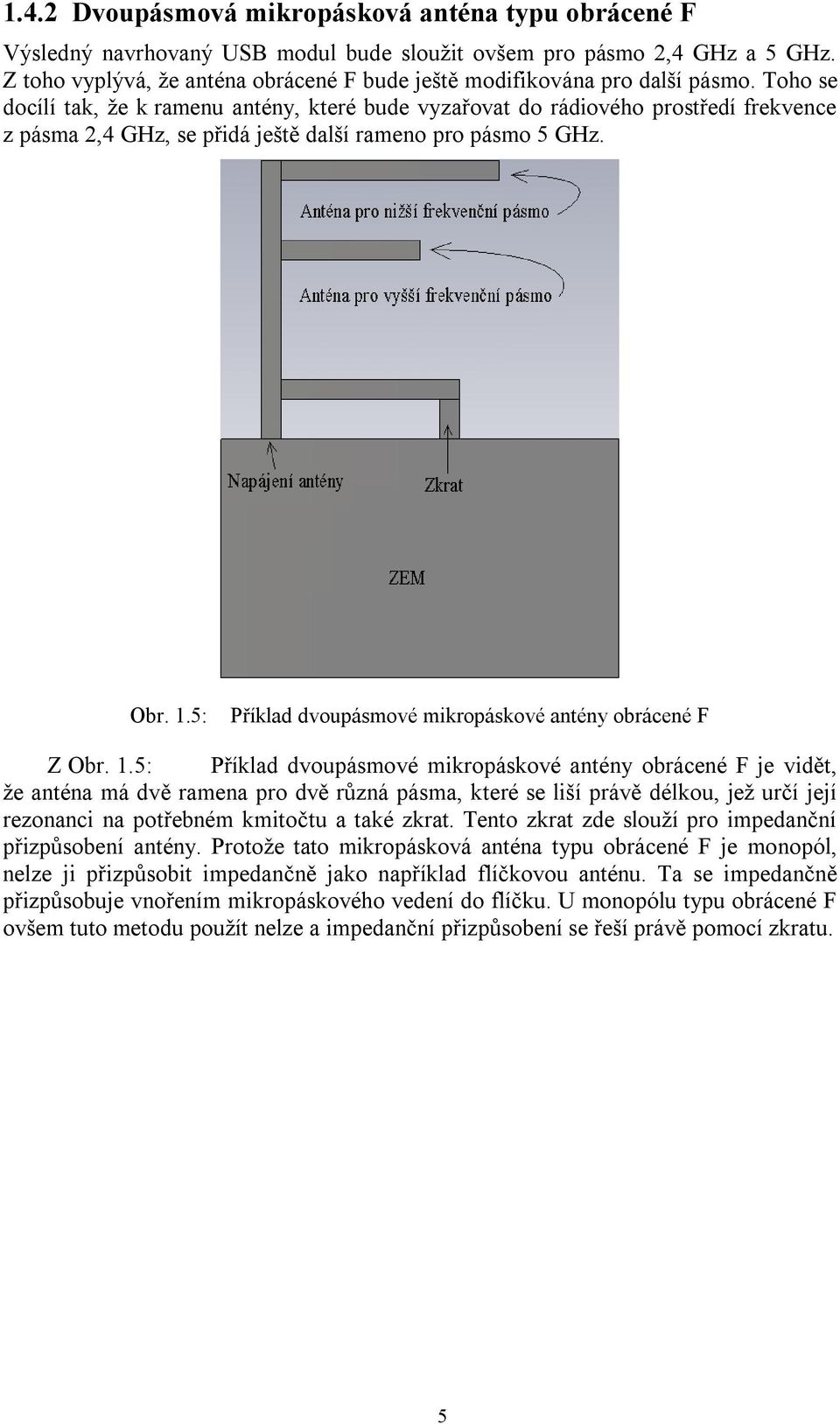 Toho se docílí tak, že k ramenu antény, které bude vyzařovat do rádiového prostředí frekvence z pásma 2,4 GHz, se přidá ještě další rameno pro pásmo 5 GHz. Obr. 1.