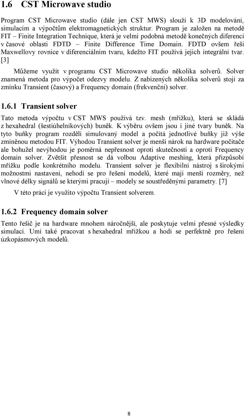 FDTD ovšem řeší Maxwellovy rovnice v diferenciálním tvaru, kdežto FIT používá jejich integrální tvar. [3] Můžeme využít v programu CST Microwave studio několika solverů.