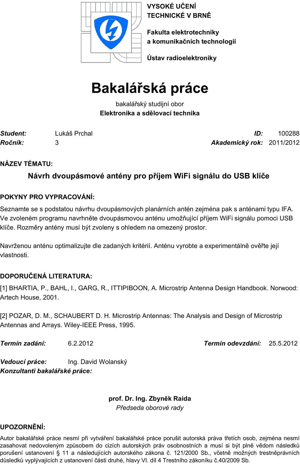 planárních antén zejména pak s anténami typu IFA. Ve zvoleném programu navrhněte dvoupásmovou anténu umožňující příjem WiFi signálu pomoci USB klíče.