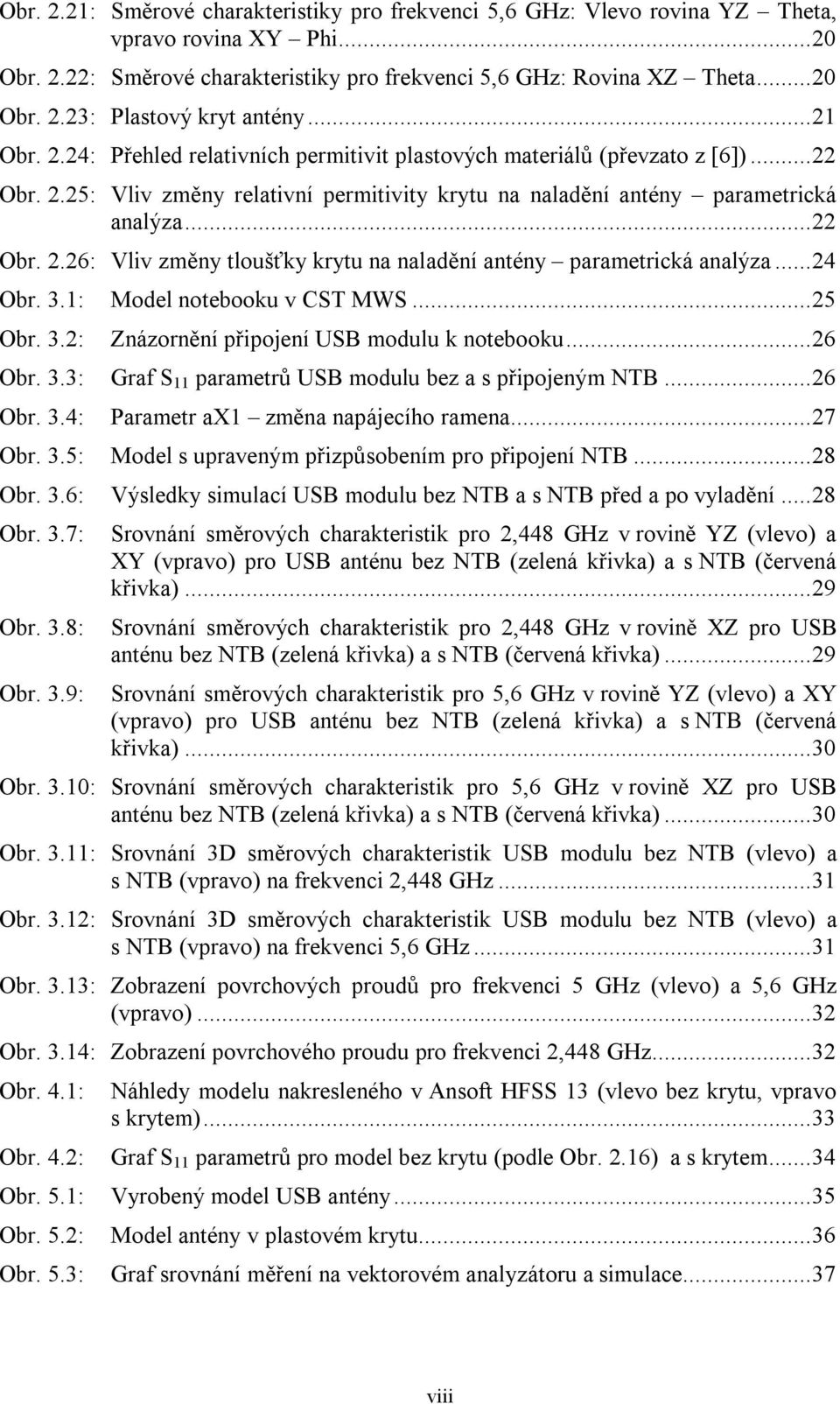 ..24 Obr. 3.1: Model notebooku v CST MWS...25 Obr. 3.2: Znázornění připojení USB modulu k notebooku...26 Obr. 3.3: Graf S 11 parametrů USB modulu bez a s připojeným NTB...26 Obr. 3.4: Parametr ax1 změna napájecího ramena.