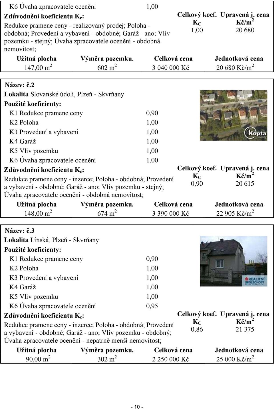 Celková cena Jednotková cena 147,00 m 2 602 m 2 3 040 000 Kč 20 680 Kč/m 2 Název: č.