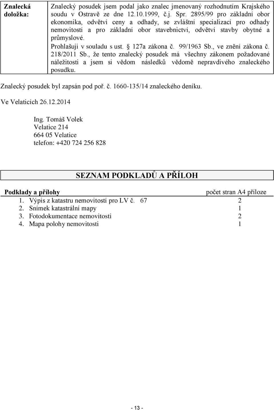 Prohlašuji v souladu s ust. 127a zákona č. 99/1963 Sb., ve znění zákona č. 218/2011 Sb.