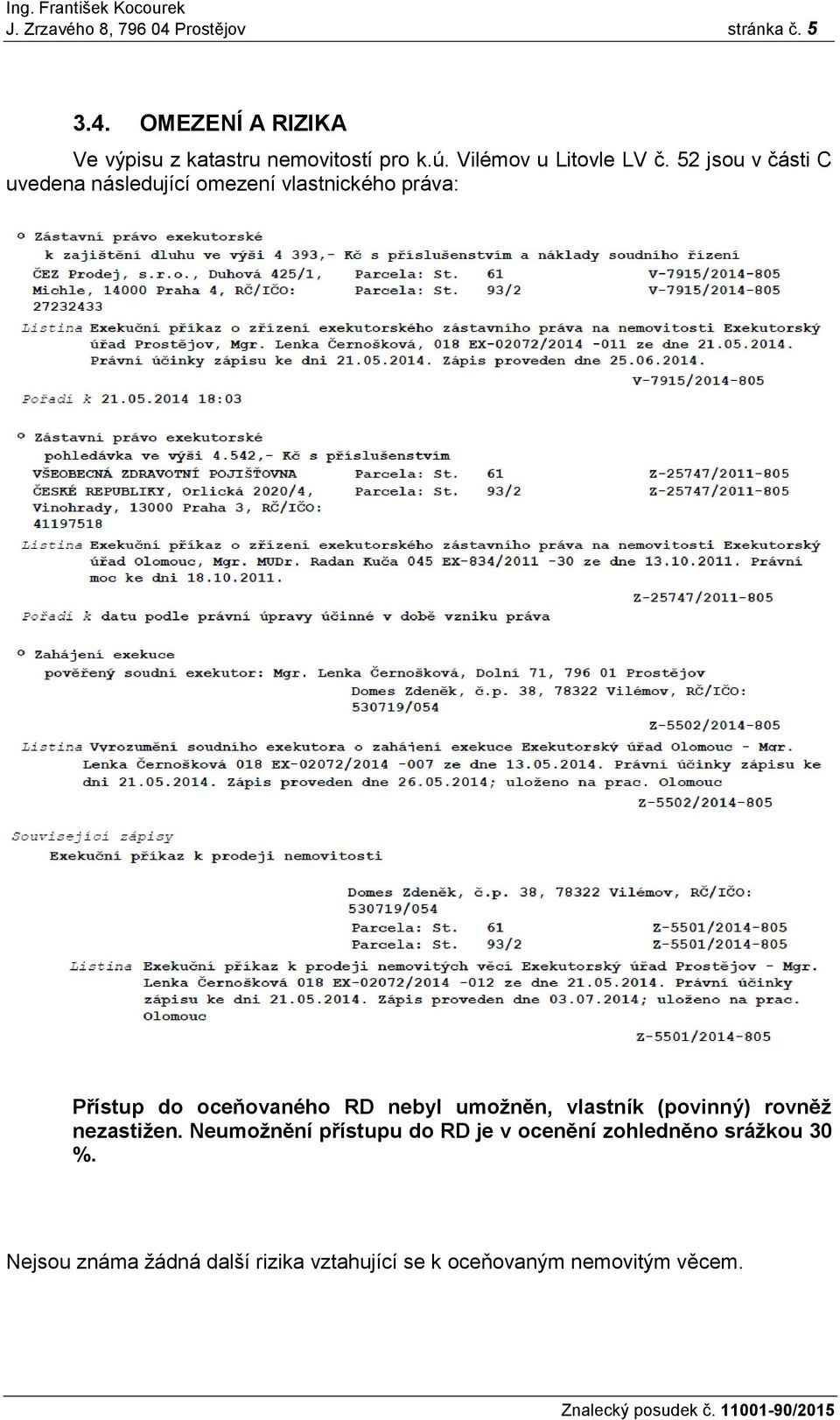 52 jsou v části C uvedena následující omezení vlastnického práva: Přístup do oceňovaného RD nebyl