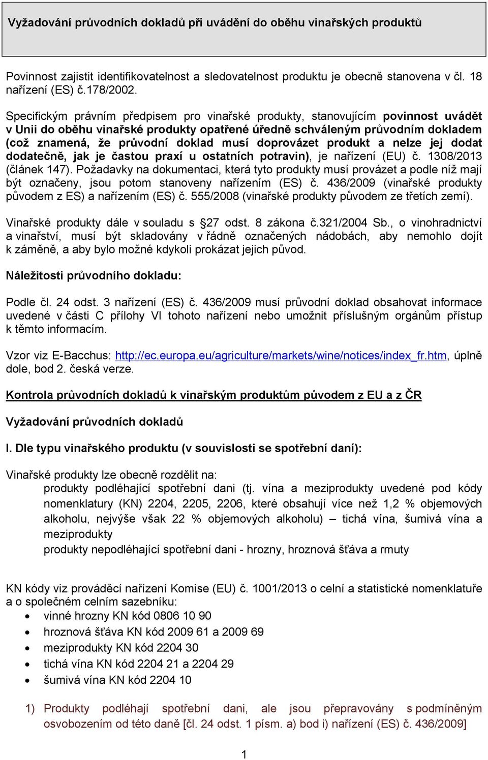 musí doprovázet produkt a nelze jej dodat dodatečně, jak je častou praxí u ostatních potravin), je nařízení (EU) č. 1308/2013 (článek 147).