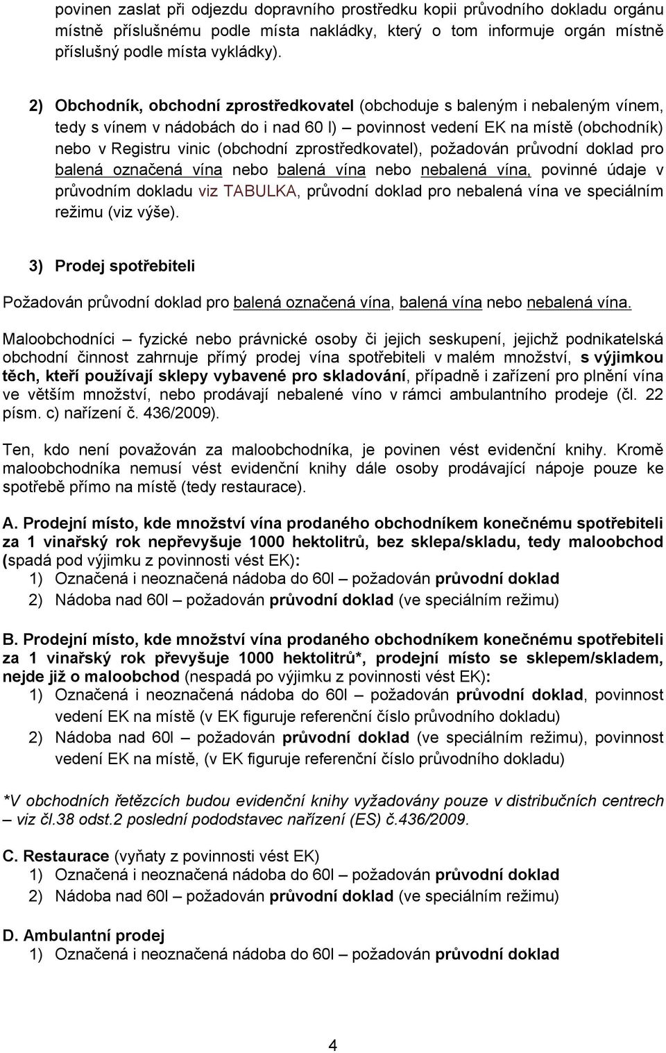 zprostředkovatel), požadován průvodní doklad pro balená označená vína nebo balená vína nebo nebalená vína, povinné údaje v průvodním dokladu viz TABULKA, průvodní doklad pro nebalená vína ve