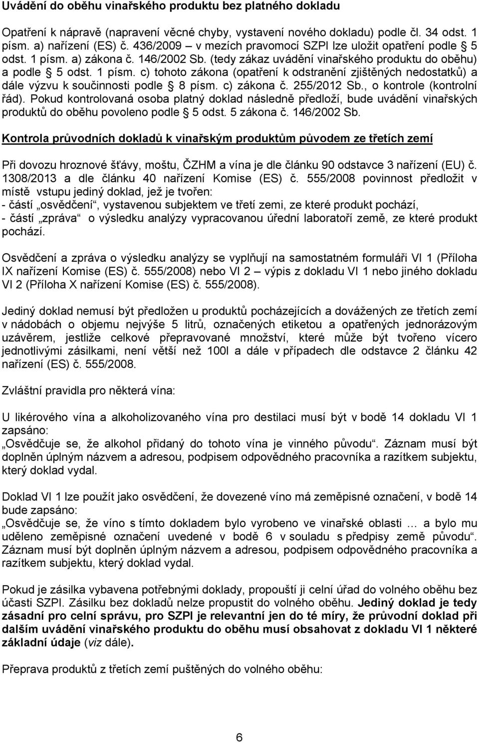 c) zákona č. 255/2012 Sb., o kontrole (kontrolní řád). Pokud kontrolovaná osoba platný doklad následně předloží, bude uvádění vinařských produktů do oběhu povoleno podle 5 odst. 5 zákona č.