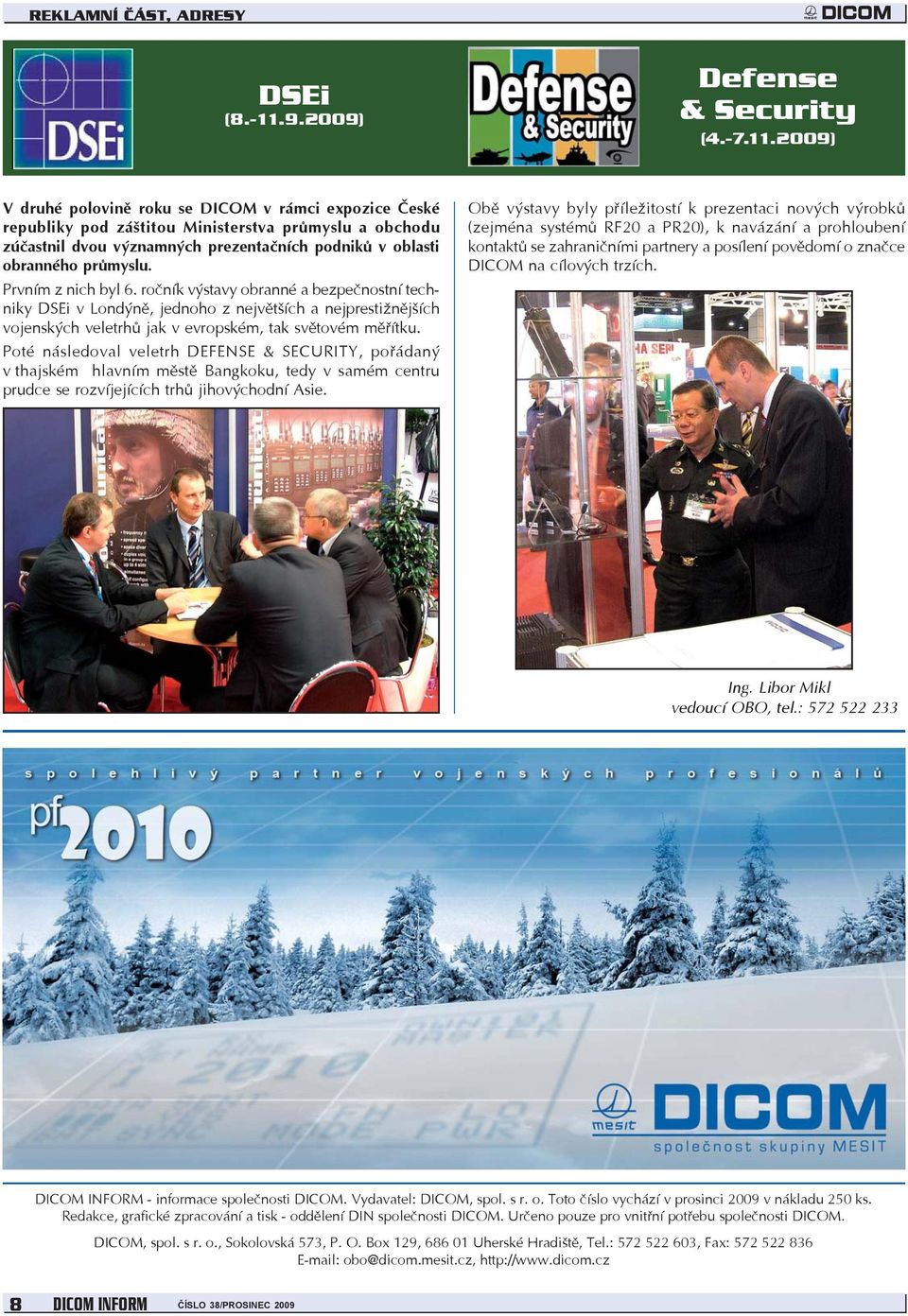 2009) V druhé polovině roku se DICOM v rámci expozice České republiky pod záštitou Ministerstva průmyslu a obchodu zúčastnil dvou významných prezentačních podniků v oblasti obranného průmyslu.