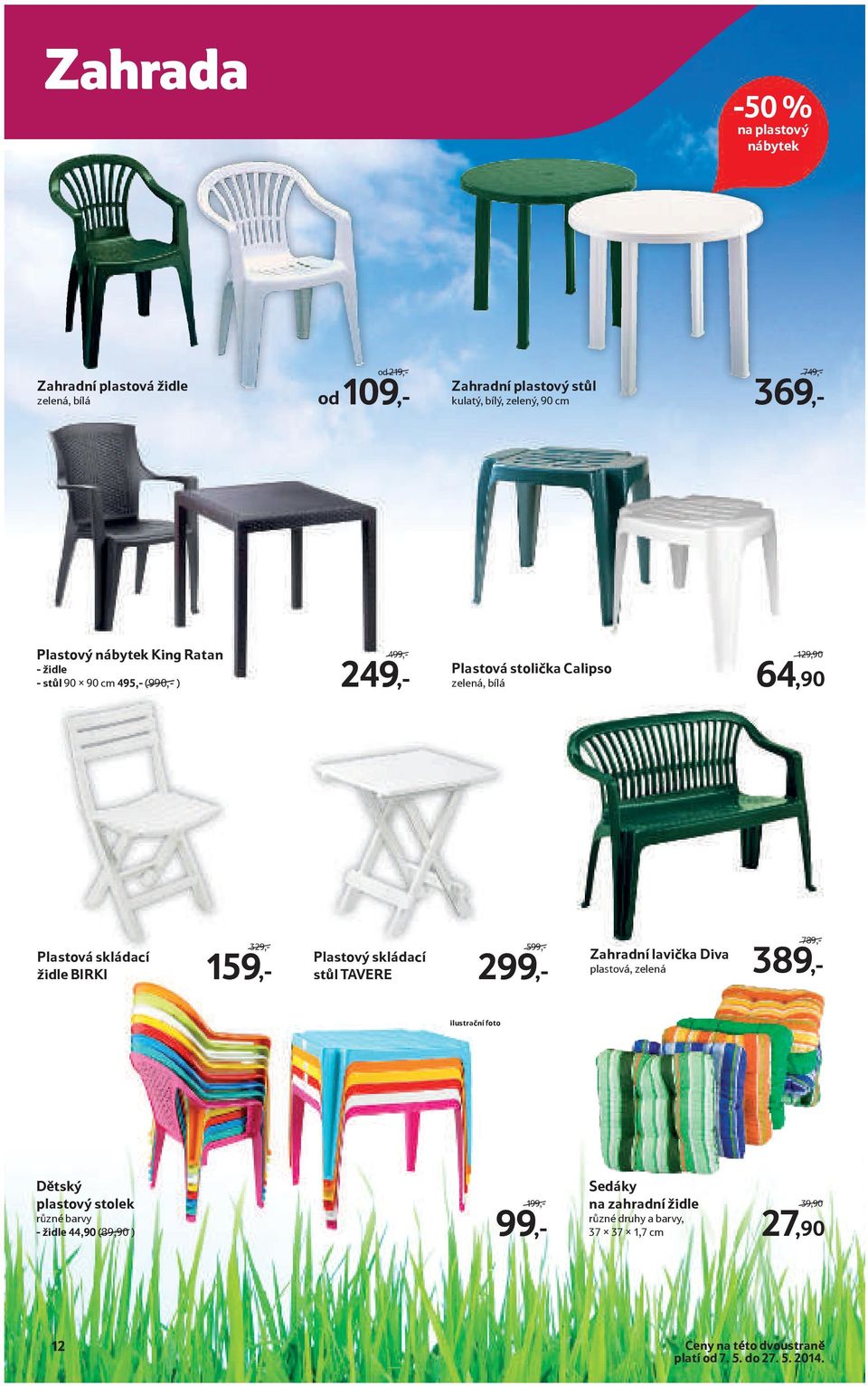 BIRKI 329,- 159,- Plastový skládací stůl TAVERE 599,- 299,- Zahradní lavička Diva plastová, zelená 789,- 389,- ilustrační foto Dětský plastový stolek různé