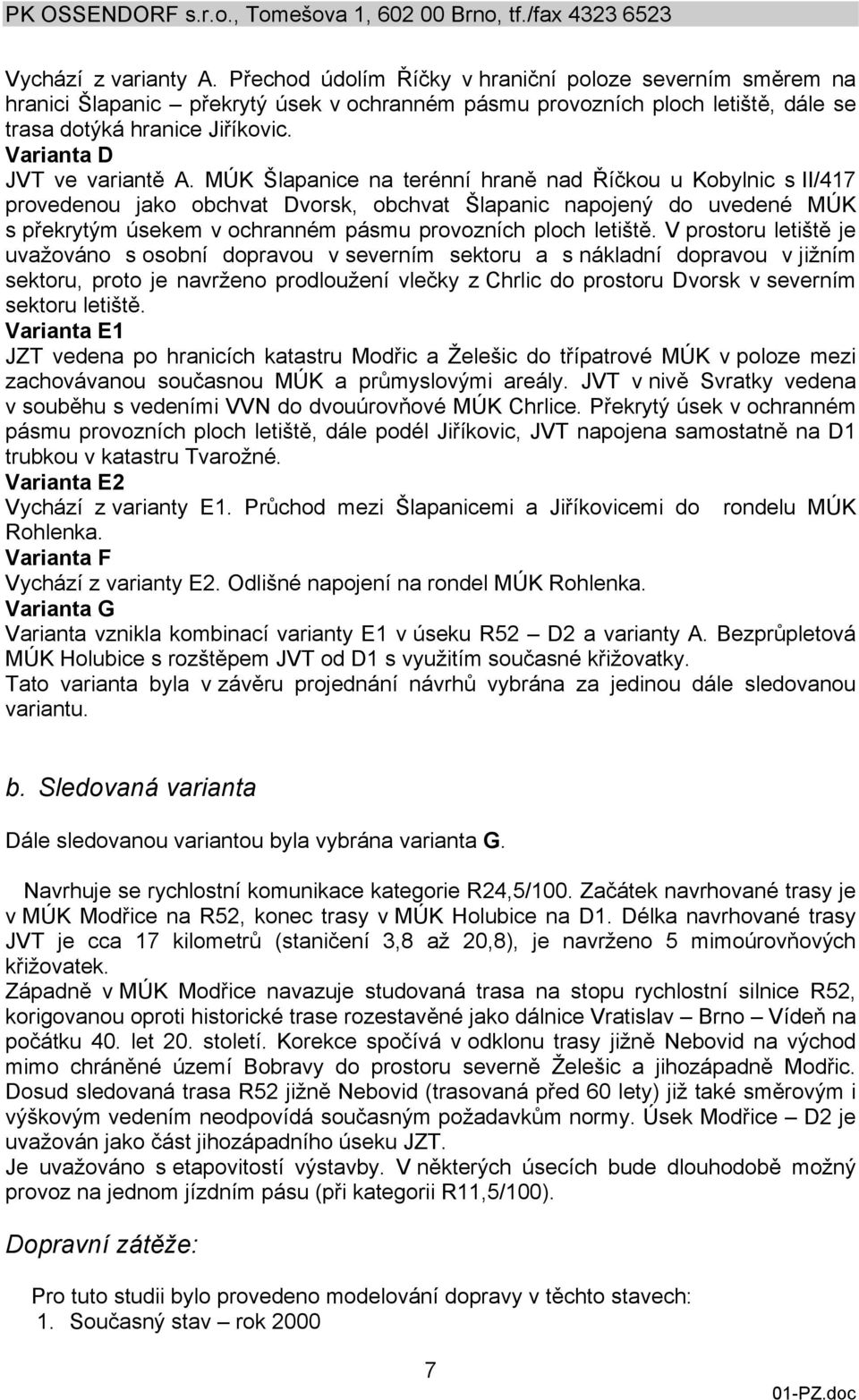 MÚK Šlapanice na terénní hraně nad Říčkou u Kobylnic s II/417 provedenou jako obchvat Dvorsk, obchvat Šlapanic napojený do uvedené MÚK s překrytým úsekem v ochranném pásmu provozních ploch letiště.